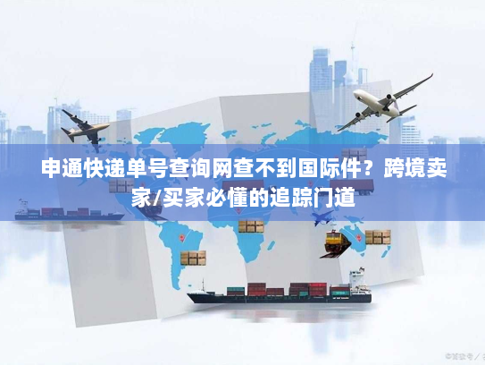 申通快递单号查询网查不到国际件?跨境卖家/买家必懂的追踪门道 申通快递单号查询网查不到国际件?跨境卖家/买家必懂的追踪门道