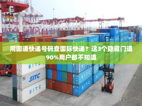 用圆通快递号码查国际快递？这3个隐藏门道90%用户都不知道