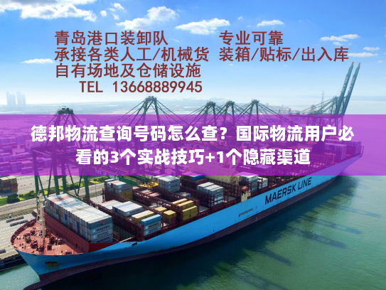 德邦物流查询号码怎么查?国际物流用户必看的3个实战技巧+1个隐藏渠道 德邦物流查询号码怎么查?国际物流用户必看的3个实战技巧+1个隐藏渠道