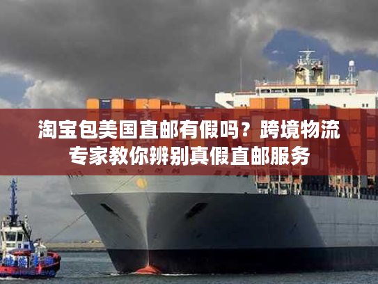 淘宝包美国直邮有假吗？跨境物流专家教你辨别真假直邮服务