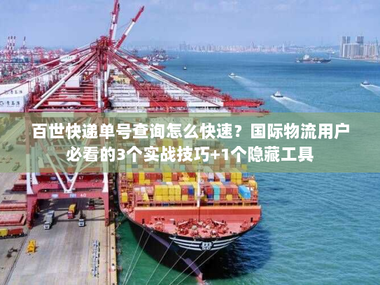 百世快递单号查询怎么快速?国际物流用户必看的3个实战技巧+1个隐藏工具 百世快递单号查询怎么快速?国际物流用户必看的3个实战技巧+1个隐藏工具