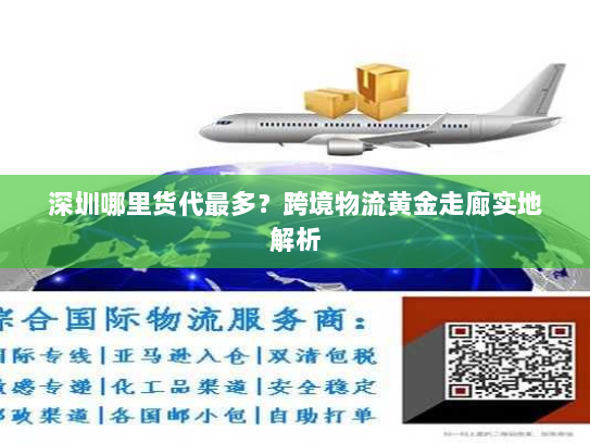 深圳哪里货代最多?跨境物流黄金走廊实地解析 深圳哪里货代最多?跨境物流黄金走廊实地解析