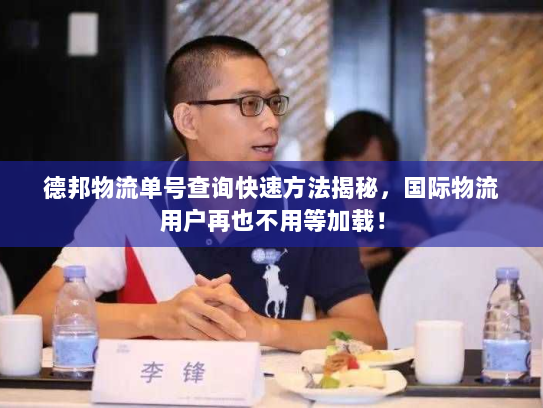 德邦物流单号查询快速方法揭秘,国际物流用户再也不用等加载! 德邦物流单号查询快速方法揭秘,国际物流用户再也不用等加载!