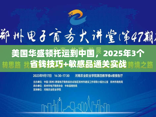 美国华盛顿托运到中国,2025年3个省钱技巧+敏感品通关实战 美国华盛顿托运到中国,2025年3个省钱技巧+敏感品通关实战