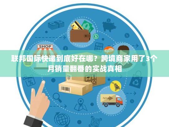 联邦国际快递到底好在哪？跨境商家用了3个月销量翻番的实战真相