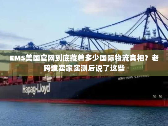 EMS美国官网到底藏着多少国际物流真相?老跨境卖家实测后说了这些 EMS美国官网到底藏着多少国际物流真相?老跨境卖家实测后说了这些