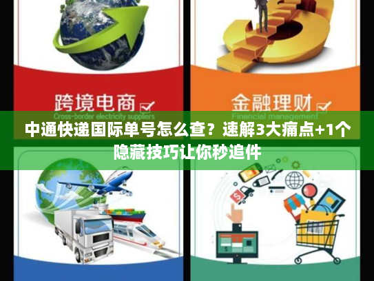 中通快递国际单号怎么查?速解3大痛点+1个隐藏技巧让你秒追件 中通快递国际单号怎么查?速解3大痛点+1个隐藏技巧让你秒追件