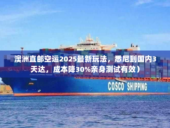 澳洲直邮空运2025最新玩法，悉尼到国内3天达，成本降30%亲身测试有效）