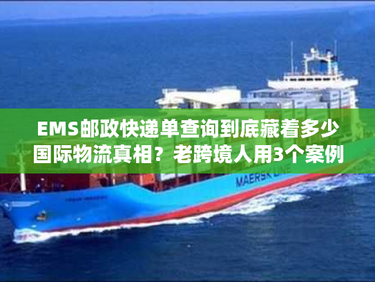 EMS邮政快递单查询到底藏着多少国际物流真相？老跨境人用3个案例说透