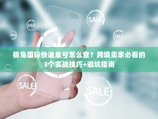极兔国际快递单号怎么查?跨境卖家必看的3个实战技巧+避坑指南 极兔国际快递单号怎么查?跨境卖家必看的3个实战技巧+避坑指南