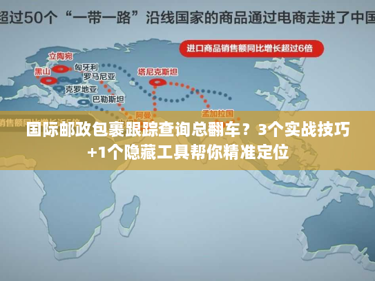 国际邮政包裹跟踪查询总翻车?3个实战技巧+1个隐藏工具帮你精准定位 国际邮政包裹跟踪查询总翻车?3个实战技巧+1个隐藏工具帮你精准定位