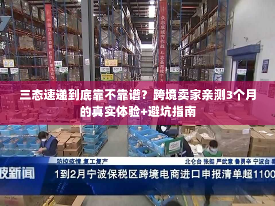 三态速递到底靠不靠谱?跨境卖家亲测3个月的真实体验+避坑指南 三态速递到底靠不靠谱?跨境卖家亲测3个月的真实体验+避坑指南