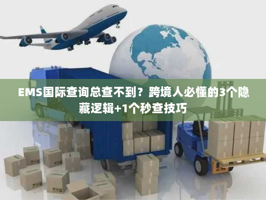 EMS国际查询总查不到?跨境人必懂的3个隐藏逻辑+1个秒查技巧 EMS国际查询总查不到?跨境人必懂的3个隐藏逻辑+1个秒查技巧