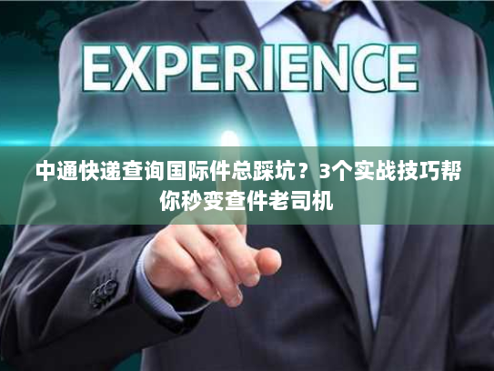 中通快递查询国际件总踩坑?3个实战技巧帮你秒变查件老司机 中通快递查询国际件总踩坑?3个实战技巧帮你秒变查件老司机