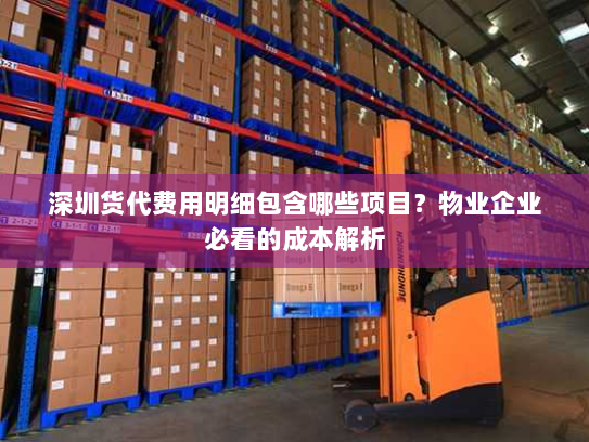 深圳货代费用明细包含哪些项目?物业企业必看的成本解析 深圳货代费用明细包含哪些项目?物业企业必看的成本解析