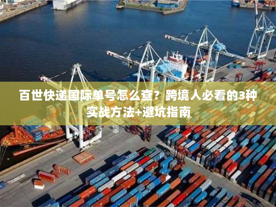 百世快递国际单号怎么查?跨境人必看的3种实战方法+避坑指南 百世快递国际单号怎么查?跨境人必看的3种实战方法+避坑指南