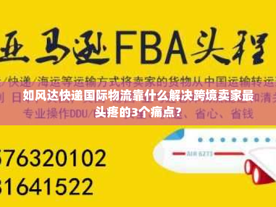 如风达快递国际物流靠什么解决跨境卖家最头疼的3个痛点？