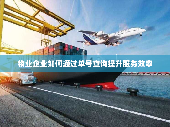 物业企业如何通过单号查询提升服务效率