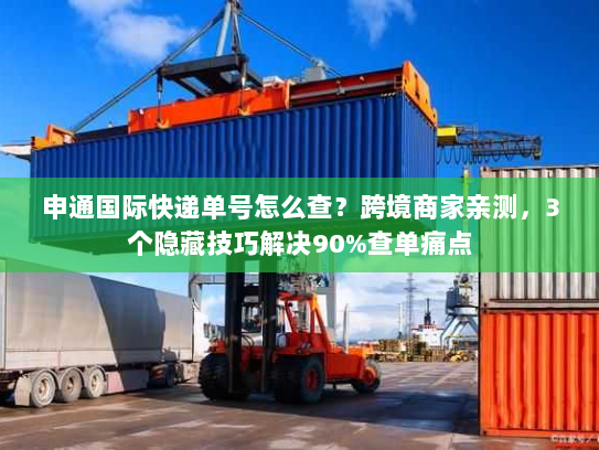 申通国际快递单号怎么查?跨境商家亲测,3个隐藏技巧解决90%查单痛点 申通国际快递单号怎么查?跨境商家亲测,3个隐藏技巧解决90%查单痛点