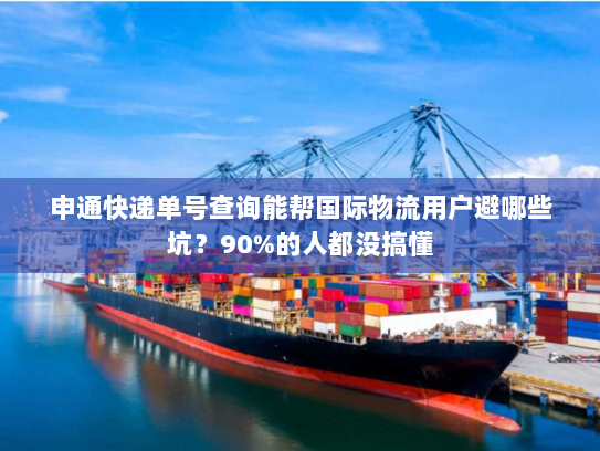 申通快递单号查询能帮国际物流用户避哪些坑？90%的人都没搞懂
