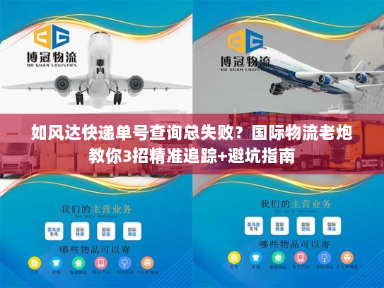 如风达快递单号查询总失败?国际物流老炮教你3招精准追踪+避坑指南 如风达快递单号查询总失败?国际物流老炮教你3招精准追踪+避坑指南
