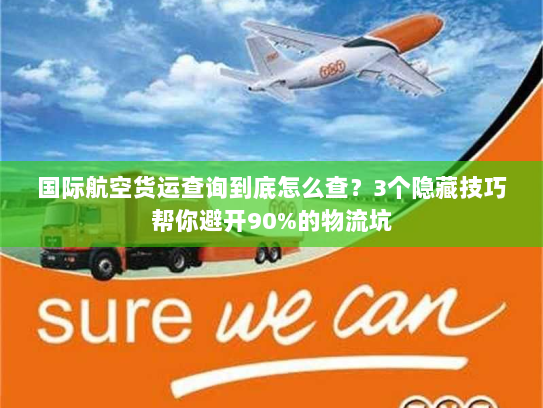 国际航空货运查询到底怎么查?3个隐藏技巧帮你避开90%的物流坑 国际航空货运查询到底怎么查?3个隐藏技巧帮你避开90%的物流坑