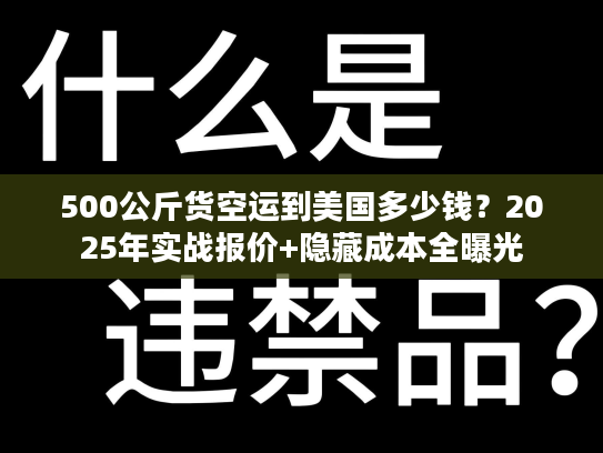 500公斤货空运到美国多少钱?2025年实战报价+隐藏成本全曝光 500公斤货空运到美国多少钱?2025年实战报价+隐藏成本全曝光