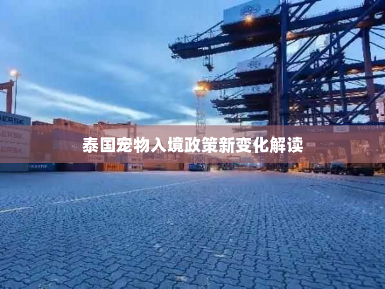 泰国宠物入境政策新变化解读