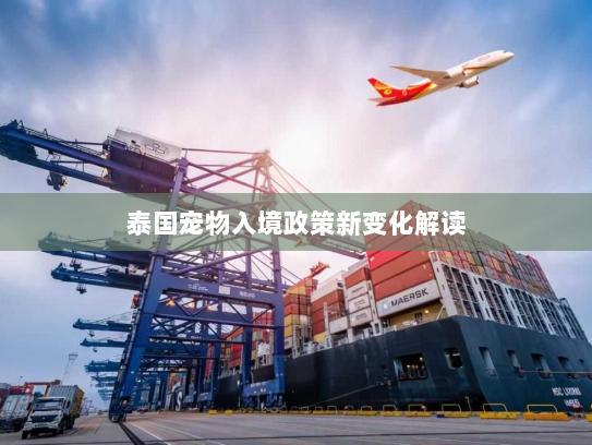 泰国宠物入境政策新变化解读 泰国宠物入境政策新变化解读