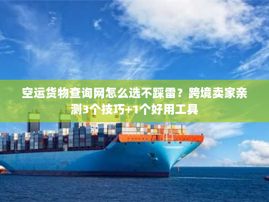 空运货物查询网怎么选不踩雷?跨境卖家亲测3个技巧+1个好用工具 空运货物查询网怎么选不踩雷?跨境卖家亲测3个技巧+1个好用工具