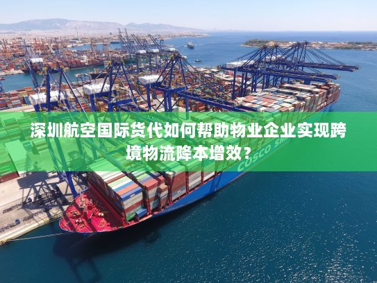 深圳航空国际货代如何帮助物业企业实现跨境物流降本增效? 深圳航空国际货代如何帮助物业企业实现跨境物流降本增效?