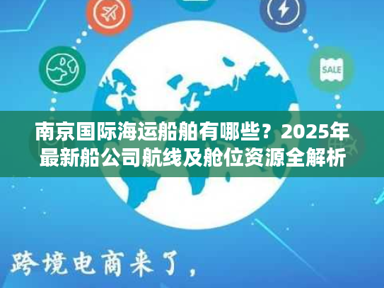 南京国际海运船舶有哪些？2025年最新船公司航线及舱位资源全解析