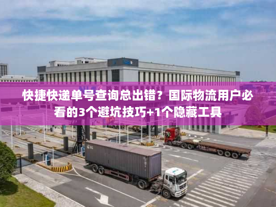 快捷快递单号查询总出错？国际物流用户必看的3个避坑技巧+1个隐藏工具