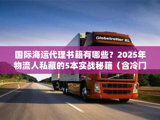 国际海运代理书籍有哪些？2025年物流人私藏的5本实战秘籍（含冷门工具书）