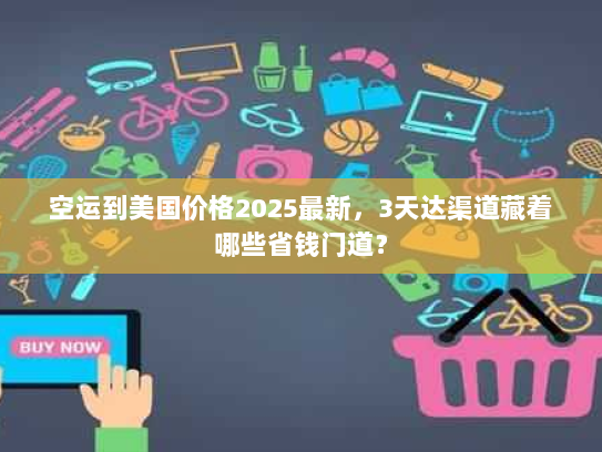 空运到美国价格2025最新，3天达渠道藏着哪些省钱门道？
