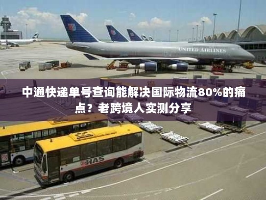中通快递单号查询能解决国际物流80%的痛点?老跨境人实测分享 中通快递单号查询能解决国际物流80%的痛点?老跨境人实测分享