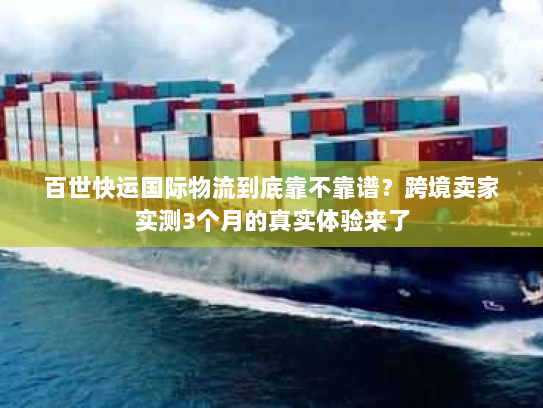 百世快运国际物流到底靠不靠谱?跨境卖家实测3个月的真实体验来了 百世快运国际物流到底靠不靠谱?跨境卖家实测3个月的真实体验来了