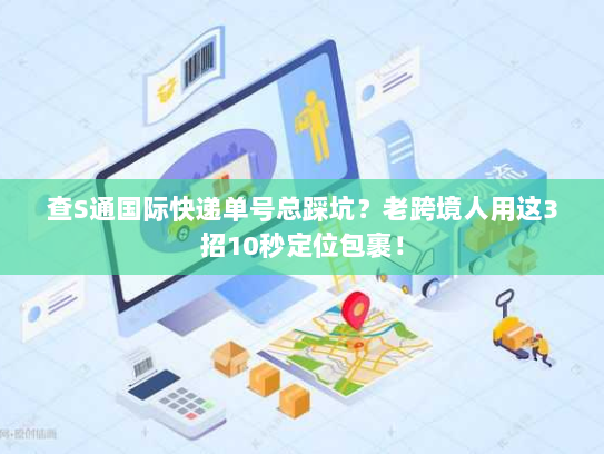 查S通国际快递单号总踩坑?老跨境人用这3招10秒定位包裹! 查S通国际快递单号总踩坑?老跨境人用这3招10秒定位包裹!