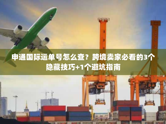 申通国际运单号怎么查?跨境卖家必看的3个隐藏技巧+1个避坑指南 申通国际运单号怎么查?跨境卖家必看的3个隐藏技巧+1个避坑指南