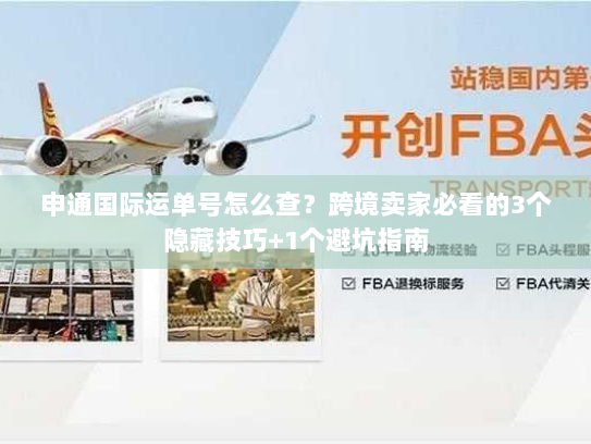 申通国际运单号怎么查?跨境卖家必看的3个隐藏技巧+1个避坑指南 申通国际运单号怎么查?跨境卖家必看的3个隐藏技巧+1个避坑指南