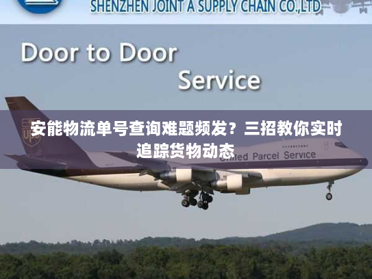 安能物流单号查询难题频发？三招教你实时追踪货物动态
