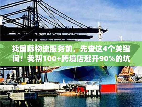找国际物流服务前，先查这4个关键词！我帮100+跨境店避开90%的坑