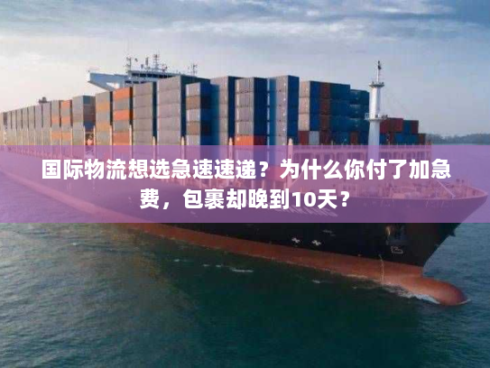 国际物流想选急速速递？为什么你付了加急费，包裹却晚到10天？