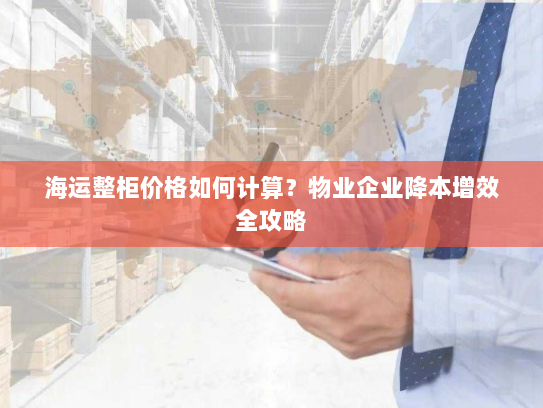 海运整柜价格如何计算？物业企业降本增效全攻略