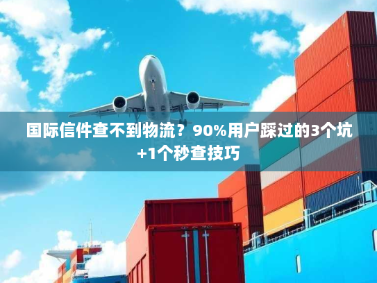 国际信件查不到物流?90%用户踩过的3个坑+1个秒查技巧 国际信件查不到物流?90%用户踩过的3个坑+1个秒查技巧