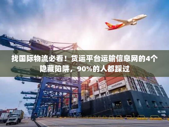 找国际物流必看!货运平台运输信息网的4个隐藏陷阱,90%的人都踩过 找国际物流必看!货运平台运输信息网的4个隐藏陷阱,90%的人都踩过