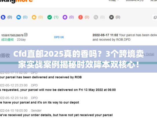 Cfd直邮2025真的香吗?3个跨境卖家实战案例揭秘时效降本双核心! Cfd直邮2025真的香吗?3个跨境卖家实战案例揭秘时效降本双核心!