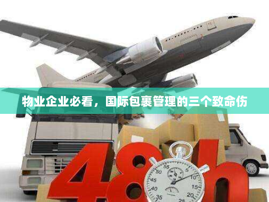 物业企业必看，国际包裹管理的三个致命伤