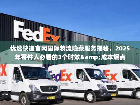 优速快递官网国际物流隐藏服务揭秘，2025年寄件人必看的3个时效&成本爆点