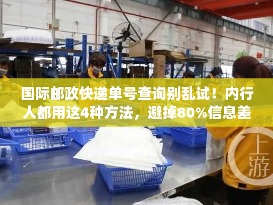 国际邮政快递单号查询别乱试!内行人都用这4种方法,避掉80%信息差 国际邮政快递单号查询别乱试!内行人都用这4种方法,避掉80%信息差